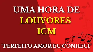 UMA HORA DOS MAIS BELOS LOUVORES ICM - LOUVORES QUE ALEGRAM A ALMA