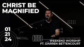 Christ Be Magnified | Weekend Worship | Ft. Darren Bettencourt