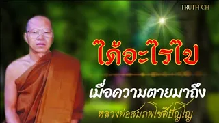 ได้อะไร​ไปเมื่อสิ้นลมหายใจไปเเล้ว หลวงพ่อ​สมภพ​โชติ​ปัญโญ​