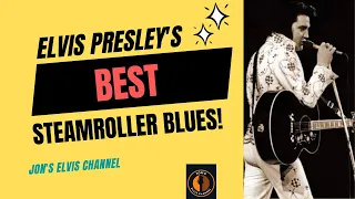 Elvis’ best Steamroller Blues!