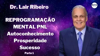 Dr. Lair Ribeiro. Reprogramação Mental. PNL. Autoconhecimento para Prosperidade e Sucesso