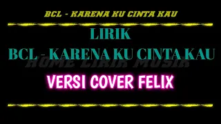 LIRIK BCL - KARENA KU CINTA KAU ( Cover by felix Irwan )