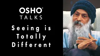 OSHO: Seeing Is Totally Different