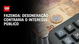 Desoneração contraria o interesse público, diz Fazenda | CNN 360º