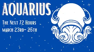 Aquarius ♒️ The Next 72 Hours | Tarot Card Reading | March 23rd -25Th