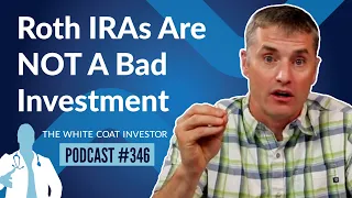 Roth IRAs are NOT a Bad Investment - WCI Podcast #346