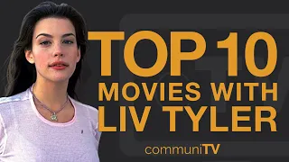 Top 10 Liv Tyler Movies