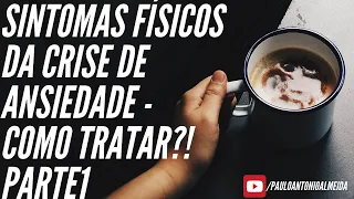 Sintomas Físicos da Crise de Ansiedade - Como Tratar?! Parte1