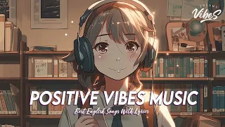 Positive Vibes Music 🌻 Top 100 Chill Out Songs Playlist | All English Songs With Lyrics