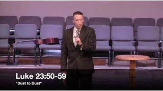 "Dust to Dust" - Luke 23:50-59 (5.29.16) - Pastor Jordan Rogers