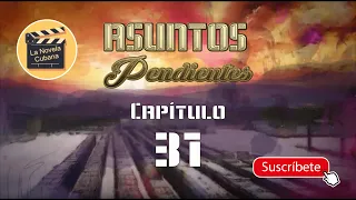 ASUNTOS PENDIENTES  | CAP 31 | La Novela Cubana