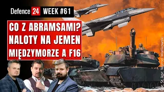 Naloty na Jemen | Co z Abramsami? | Międzymorze a F-16 | Defence24Week #61