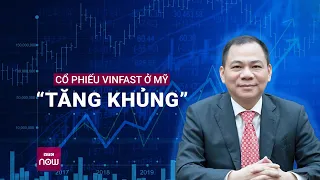 Cổ phiếu VinFast ở Mỹ “tăng khủng”, tỷ phú Phạm Nhật Vượng "bỏ túi" 39 tỷ USD sau một đêm | VTC Now