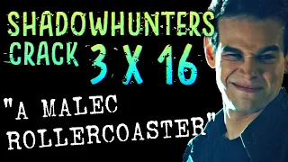 Shadowhunters 3x16 Crack | "A Malec Rollercoaster"