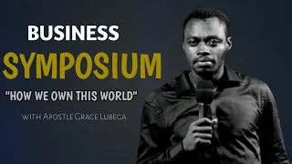 HOW WE OWN THIS WORLD|BUSINESS SYMPOSIUM |APOSTLE GRACE LUBEGA[MUST WATCH]#phaneroobusinesssymposium