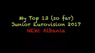 MY TOP 13 (so far) JUNIOR EUROVISION 2017 (+ Albania)