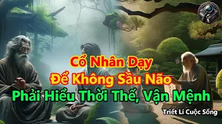 Cổ Nhân Dạy, Để Không Sầu Não, Phải Hiểu Thời Thế, Vận Mệnh | Triết Lí Cuộc Sống