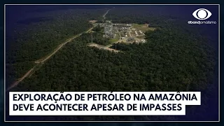 Exploração de petróleo na Amazônia deve acontecer apesar de impasses | Jornal da Band