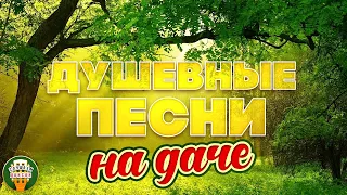 ДУШЕВНЫЕ ПЕСНИ НА ДАЧЕ ❀ ОТДЫХАЕМ С КРАСИВЫМИ ХИТАМИ ШАНСОНА ❀