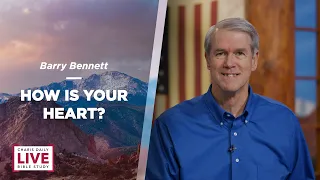 How Is Your Heart? - Barry Bennett - CDLBS for June 10, 2022