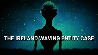 “The Ireland Waving Entity Case”  | Paranormal Stories