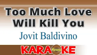 Too Much Love Will Kill You (KARAOKE) Jovit Baldivino