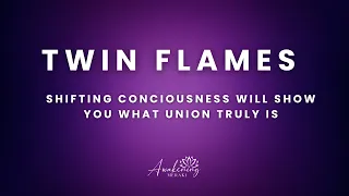 Twin Flames - Shifting consciousness shows you what union is