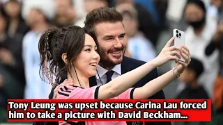 Tony Leung was upset because Carina Lau forced him to take a picture with David Beckham...