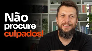 NÃO PROCURE CULPADOS para os seus problemas! ENCONTRE O PROPÓSITO