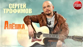 АЛЁШКА ✪ ХОРОШАЯ МУЗЫКА И ПЕСНИ ✪ СЕРГЕЙ ТРОФИМОВ ✪