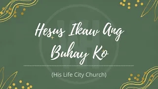 Hesus Ikaw Ang Buhay Ko - His Life City Church (Lyrics)