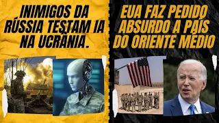 Inimigos da Rússia testam IA militar na Ucrânia. / EUA faz pedido absurdo a país do Oriente Médio.