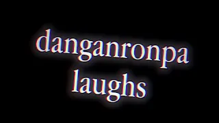 danganronpa laughs || spoilers || flash warning ||