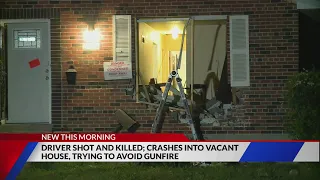 Driver shot and killed, crashes into vacant house trying to avoid gunfire