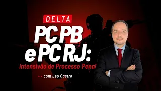 DELTA PC PB e PC RJ: Intensivão de Processo Penal com Léo Castro