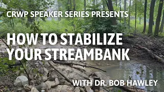 How To Stabilize Your Streambank: A Beginner’s Guide | CRWP Speaker Series