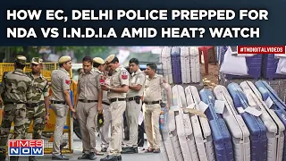 Delhi: Massive Police Deployment For BJP Vs I.N.D.I.A Lok Sabha Battle| EC Ready To Tackle Heat?