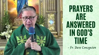 PRAYERS ARE ANSWERED IN GOD"S TIME - Homily by Fr. Dave Concepcion