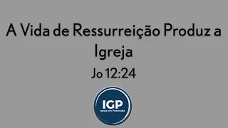 A Vida de Ressurreição Produz a Igreja