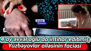 4 ay əvvəl oğlu da intıhar edibmiş - Yüzbəyovlar ailəsinin faciəsı