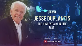 The Highest Aim In Life, Part 1 | Jesse Duplantis