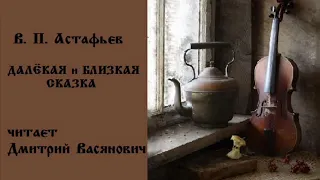 В. П. Астафьев. Далекая и близкая сказка. Читает Дмитрий Васянович