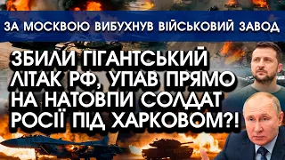 Збили ГІГАНТСЬКИЙ літак РФ, розірвало ВИБУХОМ — упав на росіян? | За Харковом окупанти зайняли 6 сіл