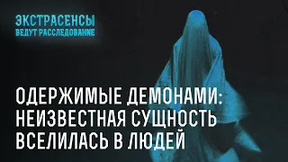 Одержимые демонами: неизвестная сущность вселилась в людей – Экстрасенсы ведут расследование