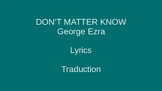 DON’T MATTER KNOW - George Ezra - Lyrics & Traduction