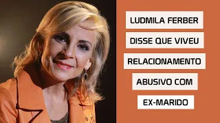 LUDMILA FERBER DISSE QUE VIVEU RELACIONAMENTO ABUSIVO COM EX-MARIDO