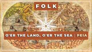 🎼 O'er the Land, O'er the Sea ⭐ Peia ✨ Folk Music