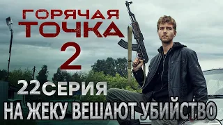 Горячая точка 2 сезон 22 серия - На Жеку вешают убийство