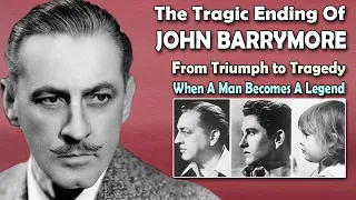 The Tragic Ending Of John Barrymore: From Triumph to Tragedy