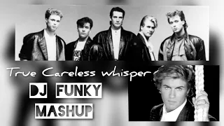 George Michael vs Spandau Ballet - True Careless whisper  (DJ Funky Mashup)